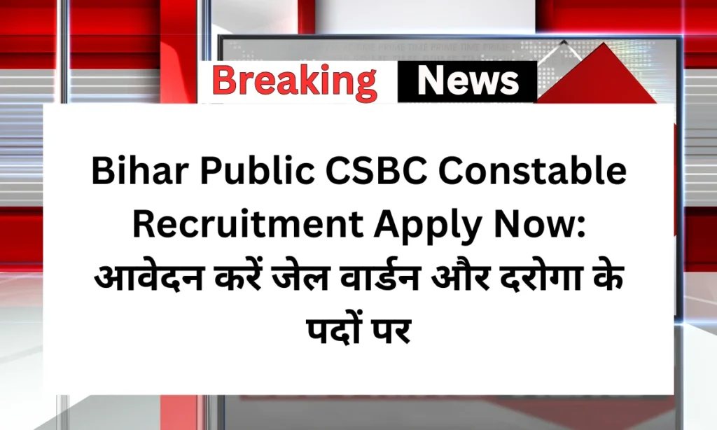 Bihar Public CSBC Constable Recruitment Apply Now: आवेदन करें जेल वार्डन और दरोगा के पदों पर
